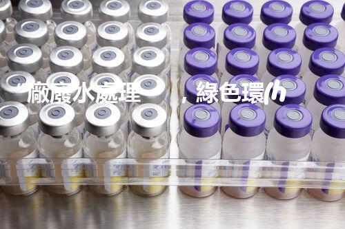 “廠廢水處理，綠色環(huán)保新篇章”